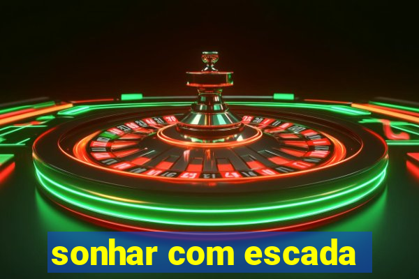 sonhar com escada